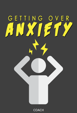 GETTING OVER ANXIETY