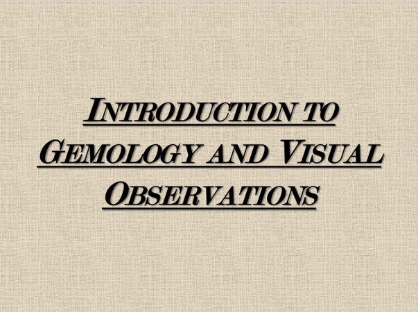 Introduction to Gemology and Visual Observations